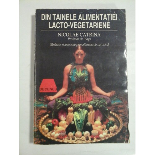 DIN TAINELE ALIMENTATIEI LACTO-VEGETARIENE - NICOLAE CATRINA DIN TAINELE ALIMENTATIEI LACTO-VEGETARIENE - NICOLAE CATRINA